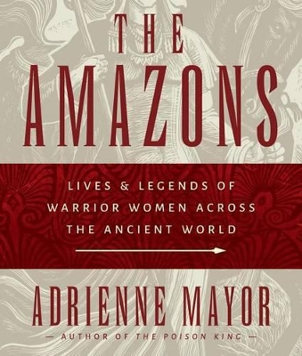 The Amazons: Lives and Legends of Warrior Women Across the Ancient World book