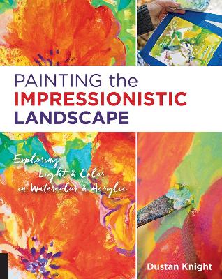 Painting the Impressionistic Landscape: Exploring Light and Color in Watercolor and Acrylic by Dustan Knight
