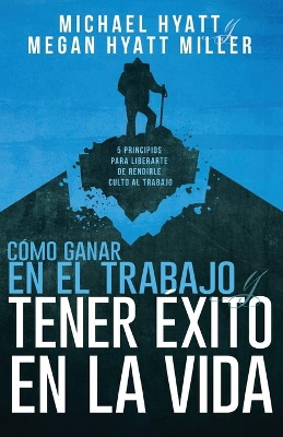 Cómo Ganar En El Trabajo Y Tener Éxito En La Vida: 5 Principios Para Liberarte de Rendirle Culto Al Trabajo (Spanish Language Edition, Win at Work and book