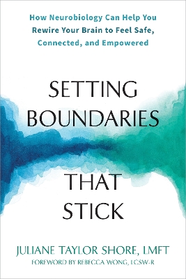 Setting Boundaries that Stick: How Neurobiology Can Help You Rewire Your Brain to Feel Safe, Connected, and Empowered book