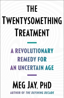 The Twentysomething Treatment: A Revolutionary Remedy for an Uncertain Age by PH D Meg Jay