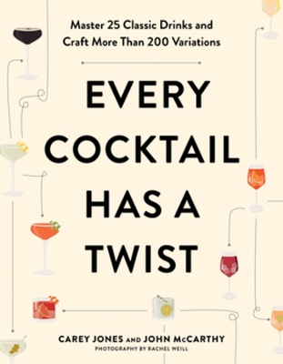 Every Cocktail Has a Twist: Master 25 Classic Drinks and Craft More Than 200 Variations book