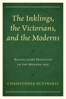 The Inklings, the Victorians, and the Moderns: Reconciling Tradition in the Modern Age book