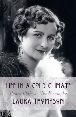 Life In A Cold Climate: Nancy Mitford The Biography by Laura Thompson
