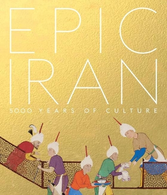 Epic Iran: 5000 Years of Culture book