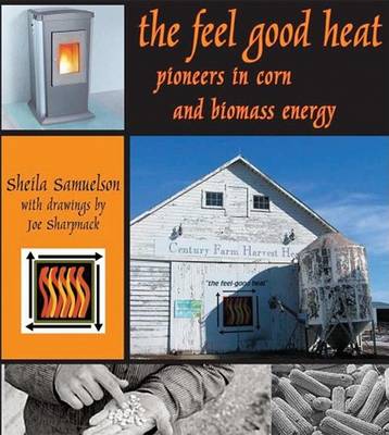 The Feel-Good Heat: Pioneers in Corn and Biomass Energy book