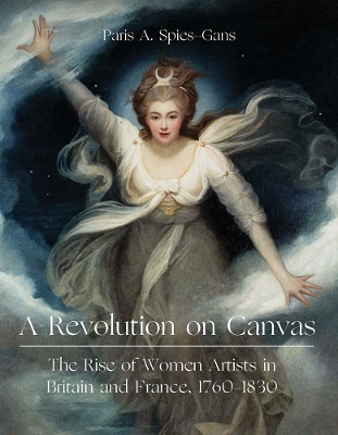 A Revolution on Canvas: The Rise of Women Artists in Britain and France, 1760-1830 book