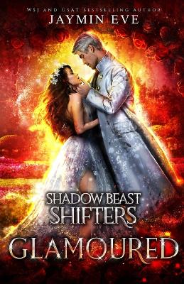 Glamoured: Shadow Beast Shifters Book 6 by Jaymin Eve