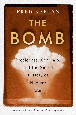 The Bomb: Presidents, Generals, and the Secret History of Nuclear War book