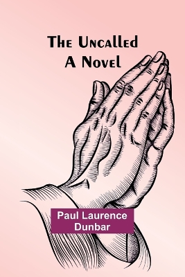 The Uncalled; A Novel by Paul Laurence Dunbar