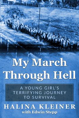 My March Through Hell: A Young Girl’s Terrifying Journey to Survival by Halina Kleiner