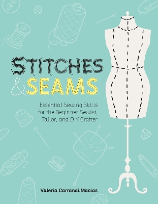 Stitches and Seams: Essential Sewing Skills for the Beginner Sewist, Tailor, and DIY Crafter book