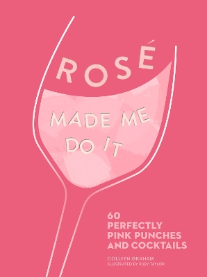 ROSÉ MADE ME DO IT: 60 perfectly pink punches and cocktails book