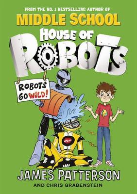 House of Robots: Robots Go Wild! by James Patterson