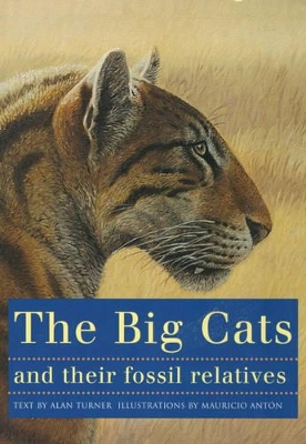 The Big Cats and Their Fossil Relatives: An Illustrated Guide to Their Evolution and Natural History book