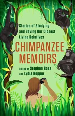 Chimpanzee Memoirs: Stories of Studying and Saving Our Closest Living Relatives book