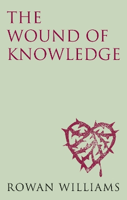 The Wound of Knowledge (new edition) by Rowan Williams