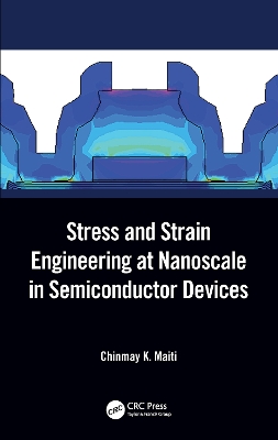 Stress and Strain Engineering at Nanoscale in Semiconductor Devices by Chinmay K. Maiti