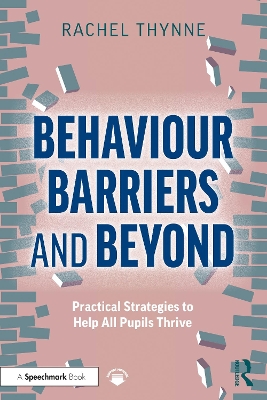 Behaviour Barriers and Beyond: Practical Strategies to Help All Pupils Thrive by Rachel Thynne