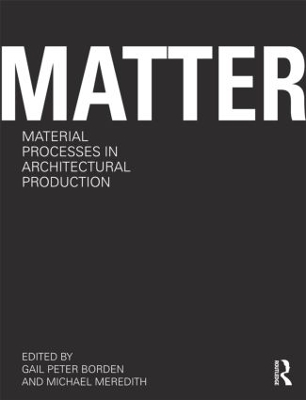 Matter: Material Processes in Architectural Production book