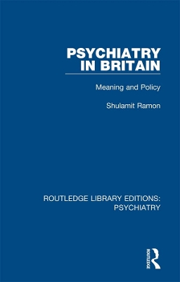 Psychiatry in Britain: Meaning and Policy by Shulamit Ramon