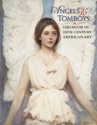 Angels and Tomboys - Girlhood in Nineteenth-Century American Art A208 book