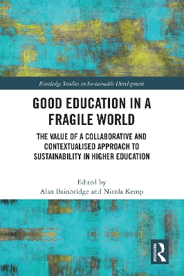 Good Education in a Fragile World: The Value of a Collaborative and Contextualised Approach to Sustainability in Higher Education book