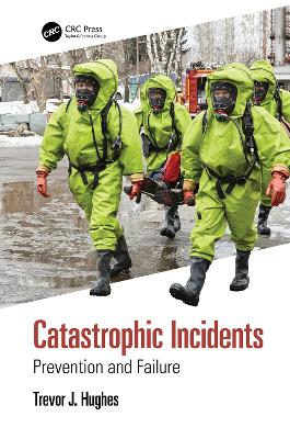 Catastrophic Incidents: Prevention and Failure by Trevor J. Hughes