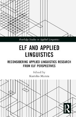 ELF and Applied Linguistics: Reconsidering Applied Linguistics Research from ELF Perspectives by Kumiko Murata