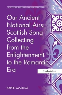 Our Ancient National Airs: Scottish Song Collecting from the Enlightenment to the Romantic Era book
