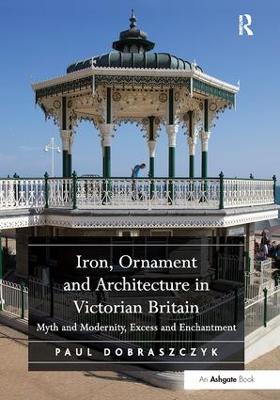 Iron, Ornament and Architecture in Victorian Britain by Paul Dobraszczyk