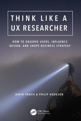 Think Like a UX Researcher: How to Observe Users, Influence Design, and Shape Business Strategy by David Travis