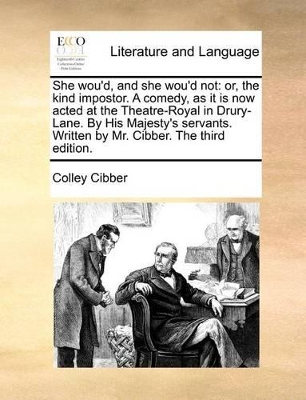 She Wou'd, and She Wou'd Not: Or, the Kind Impostor. a Comedy, as It Is Now Acted at the Theatre-Royal in Drury-Lane. by His Majesty's Servants. Written by Mr. Cibber. the Third Edition. book