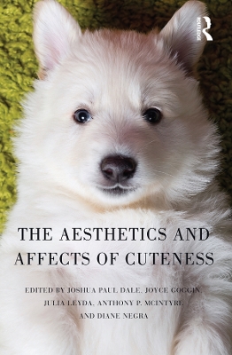 The The Aesthetics and Affects of Cuteness by Joshua Paul Dale