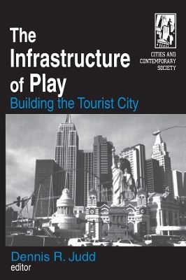 The The Infrastructure of Play: Building the Tourist City by Dennis R. Judd