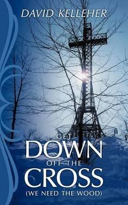 Get Down Off The Cross: (We Need the Wood) book