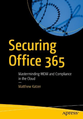 Securing Office 365: Masterminding MDM and Compliance in the Cloud book
