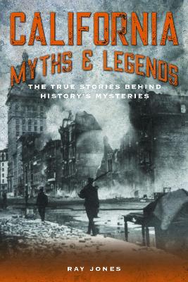 California Myths and Legends: The True Stories Behind History's Mysteries book