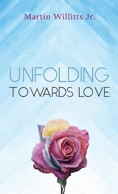 Unfolding Towards Love by Martin Willitts