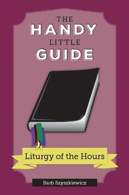 The Handy Little Guide to the Liturgy of the Hours book