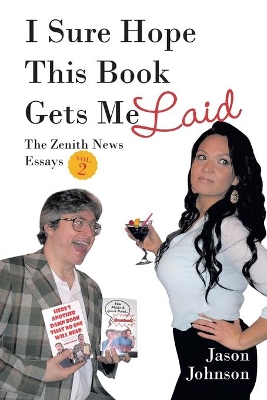 I Sure Hope This Book Gets Me Laid: The Zenith News Essays Vol. 2 book