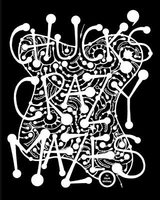 Chuck's Crazy Mazes: Mazes for the Soul book