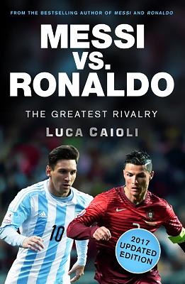 Messi vs. Ronaldo - 2017 Updated Edition book