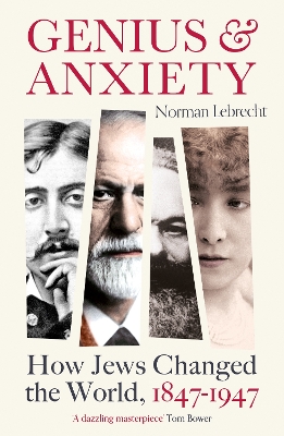 Genius and Anxiety: How Jews Changed the World, 1847–1947 book