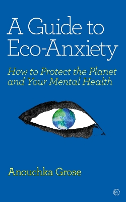A Guide to Eco-Anxiety: How to Protect the Planet and Your Mental Health book