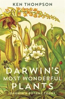 Darwin's Most Wonderful Plants: Darwin's Botany Today by Ken Thompson