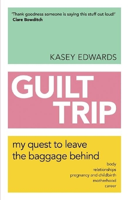 Guilt Trip: My Quest to Leave the Baggage Behind by Kasey Edwards
