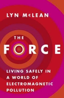 Force: Living Safely In A World Of Electromagnetic Pollution by Lyn McLean
