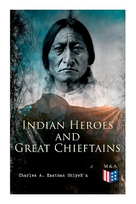 Indian Heroes and Great Chieftains: Red Cloud, Spotted Tail, Little Crow, Tamahay, Gall, Crazy Horse, Sitting Bull, Rain-In-The-Face, Two Strike, American Horse, Dull Knife, Roman Nose, Chief Joseph, Little Wolf, Hole-In-The-Day book