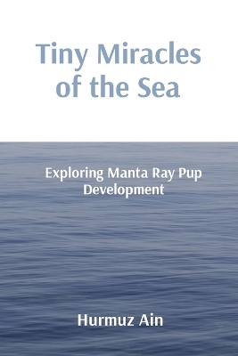 Tiny Miracles of the Sea: Exploring Manta Ray Pup Development book